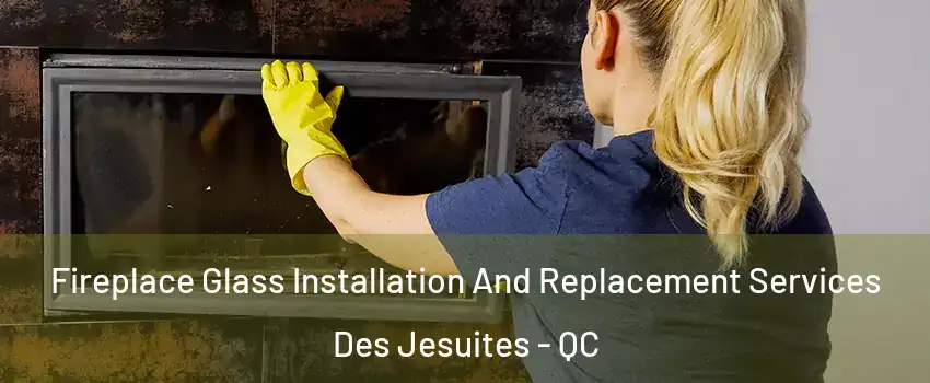  Fireplace Glass Installation And Replacement Services Des Jesuites - QC