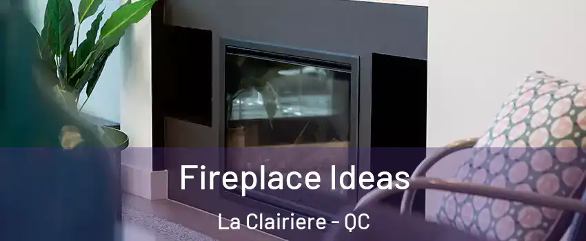  Fireplace Ideas La Clairiere - QC