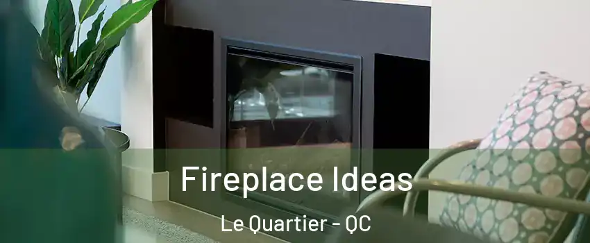  Fireplace Ideas Le Quartier - QC