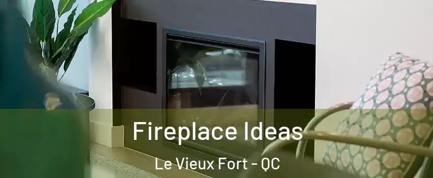  Fireplace Ideas Le Vieux Fort - QC