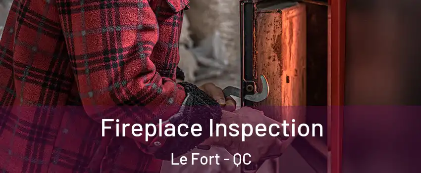  Fireplace Inspection Le Fort - QC
