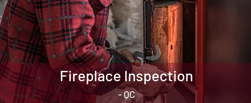  Fireplace Inspection - QC