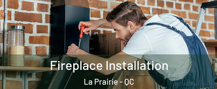  Fireplace Installation La Prairie - QC
