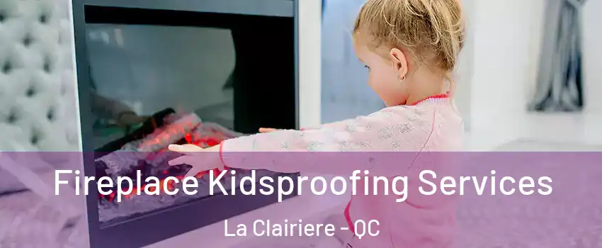  Fireplace Kidsproofing Services La Clairiere - QC