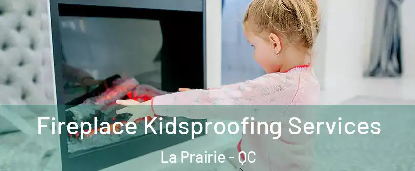  Fireplace Kidsproofing Services La Prairie - QC