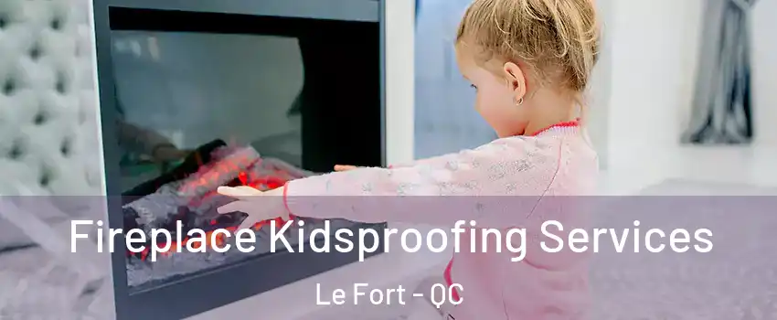  Fireplace Kidsproofing Services Le Fort - QC