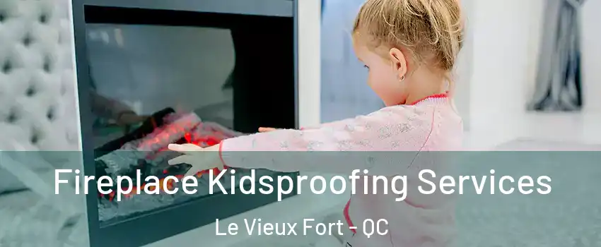  Fireplace Kidsproofing Services Le Vieux Fort - QC