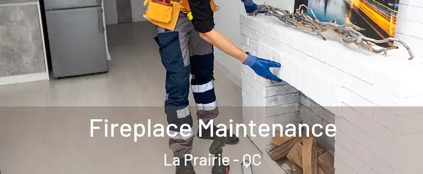 Fireplace Maintenance La Prairie - QC