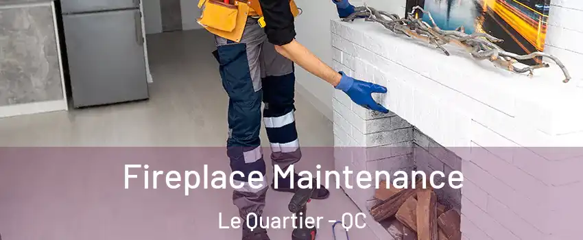  Fireplace Maintenance Le Quartier - QC