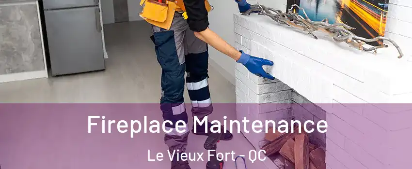 Fireplace Maintenance Le Vieux Fort - QC