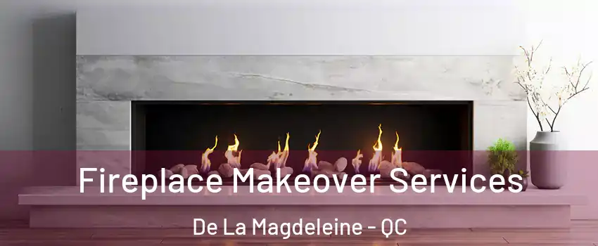 Fireplace Makeover Services De La Magdeleine - QC