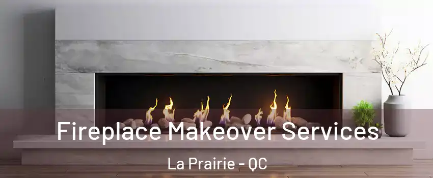  Fireplace Makeover Services La Prairie - QC