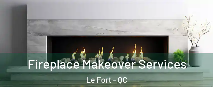 Fireplace Makeover Services Le Fort - QC