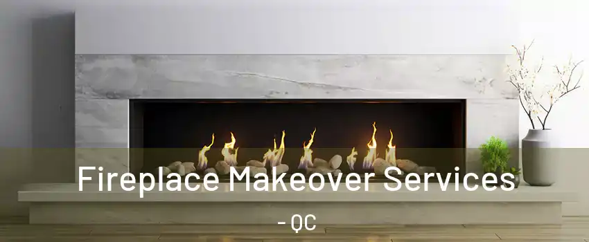 Fireplace Makeover Services - QC