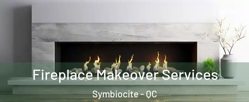 Fireplace Makeover Services Symbiocite - QC