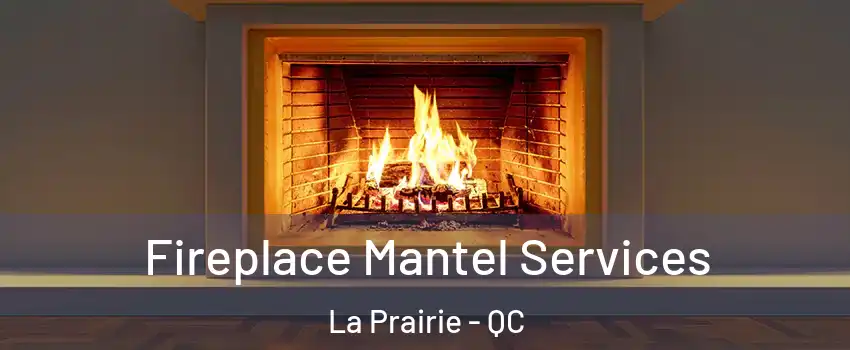  Fireplace Mantel Services La Prairie - QC