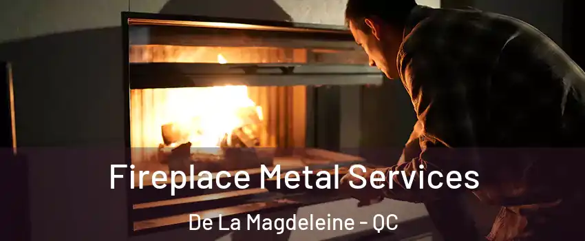 Fireplace Metal Services De La Magdeleine - QC