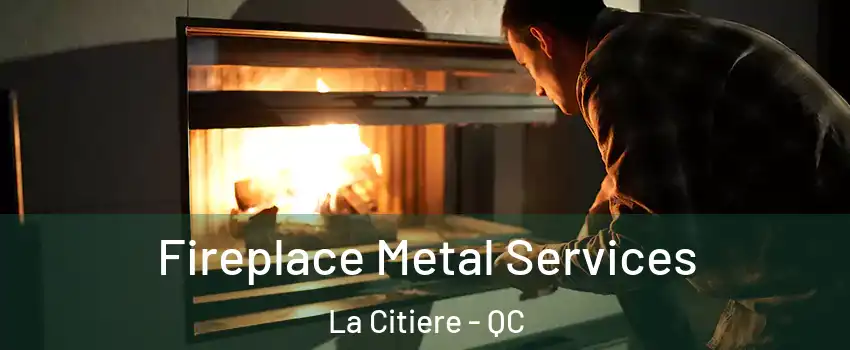 Fireplace Metal Services La Citiere - QC
