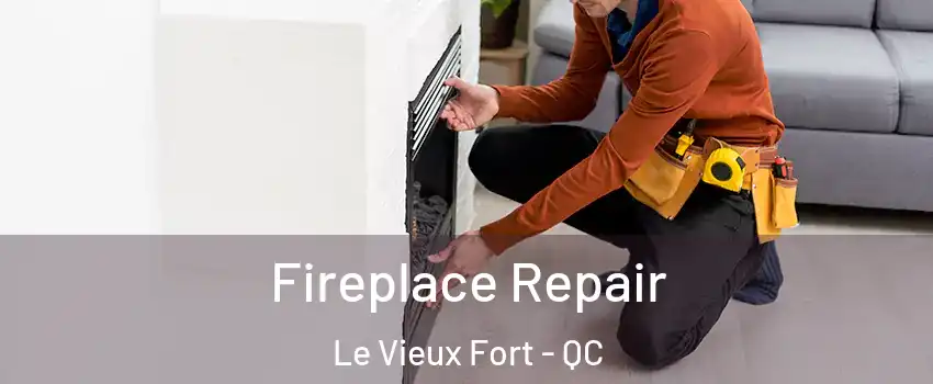  Fireplace Repair Le Vieux Fort - QC