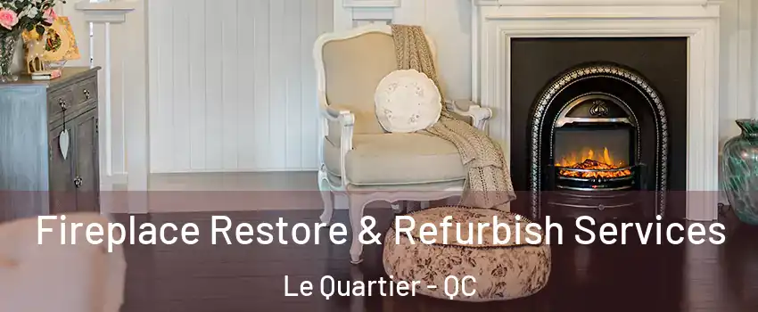 Fireplace Restore & Refurbish Services Le Quartier - QC