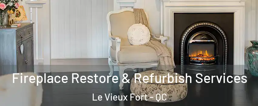 Fireplace Restore & Refurbish Services Le Vieux Fort - QC