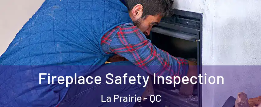 Fireplace Safety Inspection La Prairie - QC