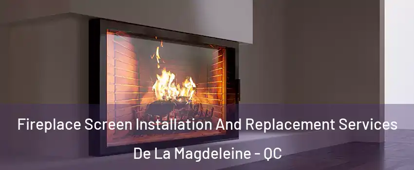 Fireplace Screen Installation And Replacement Services De La Magdeleine - QC