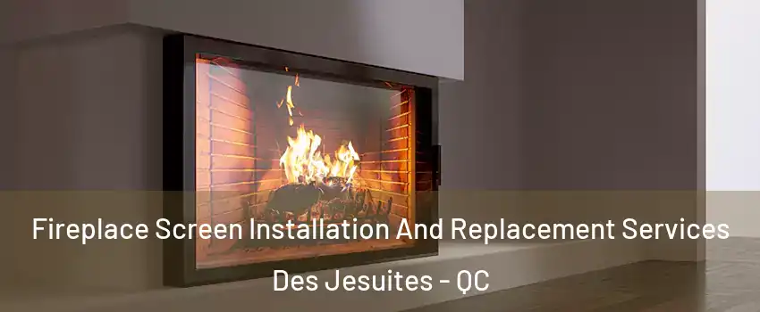 Fireplace Screen Installation And Replacement Services Des Jesuites - QC