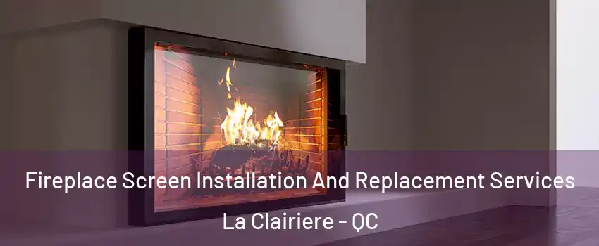 Fireplace Screen Installation And Replacement Services La Clairiere - QC