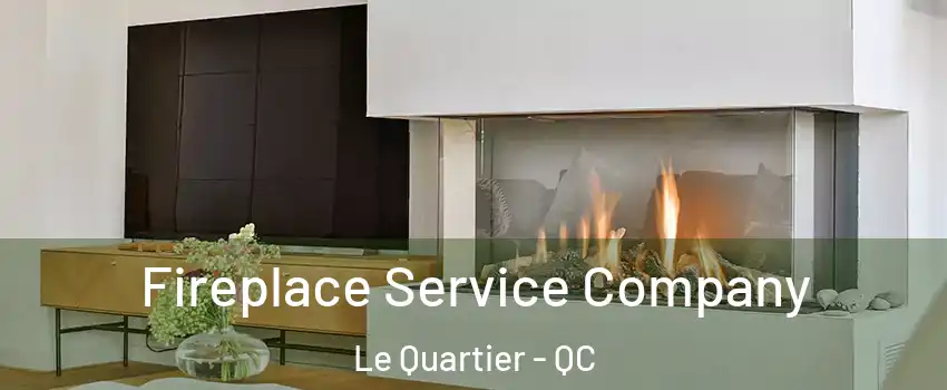  Fireplace Service Company Le Quartier - QC