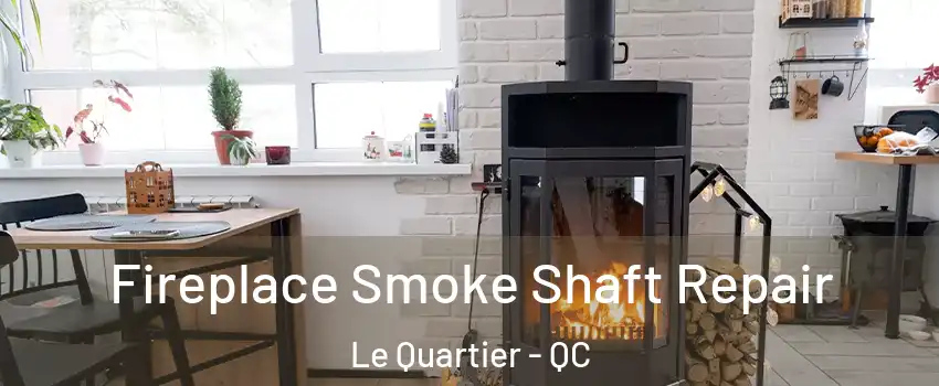 Fireplace Smoke Shaft Repair Le Quartier - QC