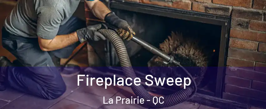 Fireplace Sweep La Prairie - QC
