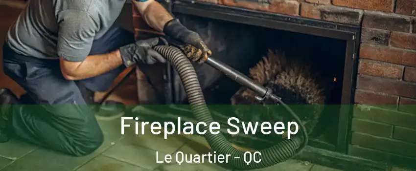  Fireplace Sweep Le Quartier - QC