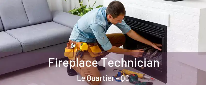 Fireplace Technician Le Quartier - QC