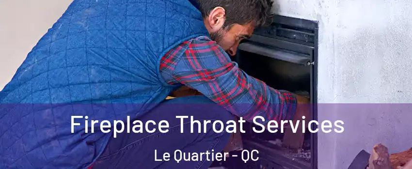  Fireplace Throat Services Le Quartier - QC