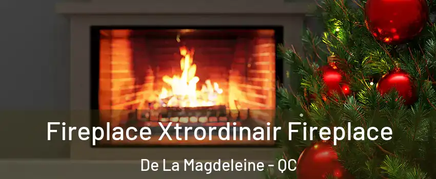Fireplace Xtrordinair Fireplace De La Magdeleine - QC