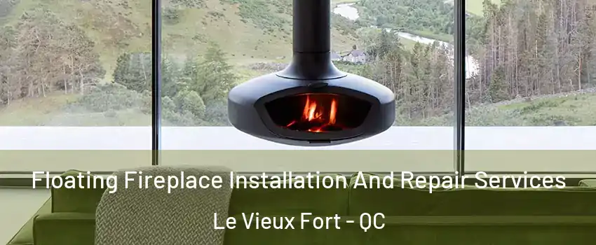  Floating Fireplace Installation And Repair Services Le Vieux Fort - QC