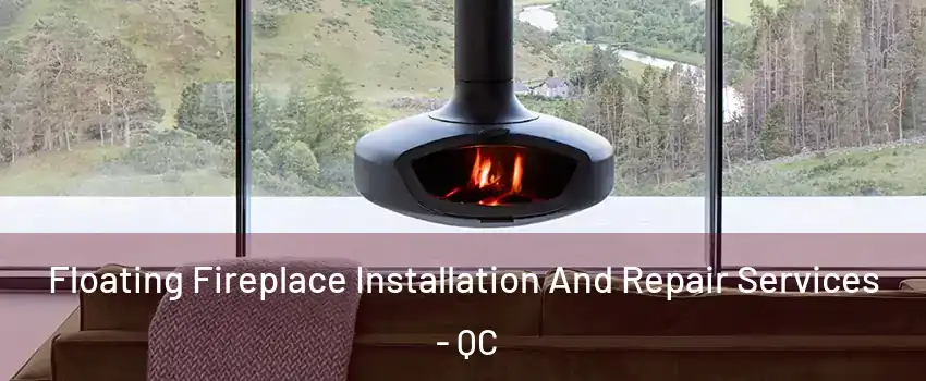  Floating Fireplace Installation And Repair Services - QC