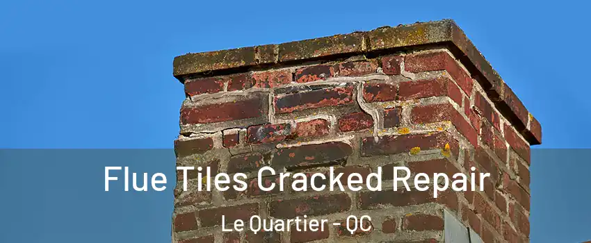 Flue Tiles Cracked Repair Le Quartier - QC