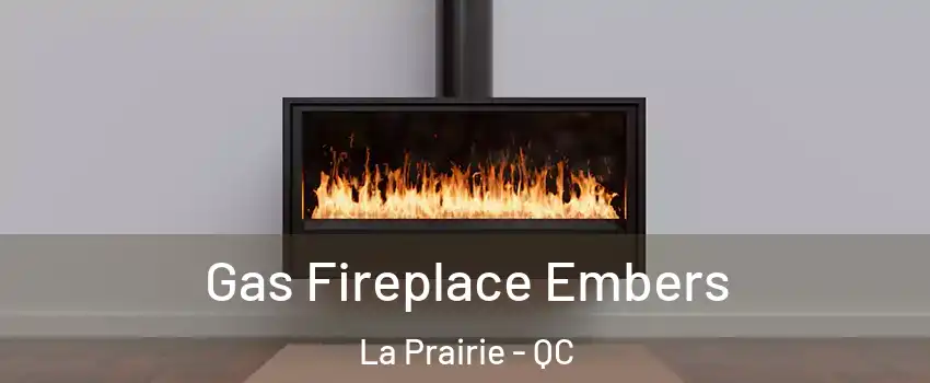  Gas Fireplace Embers La Prairie - QC