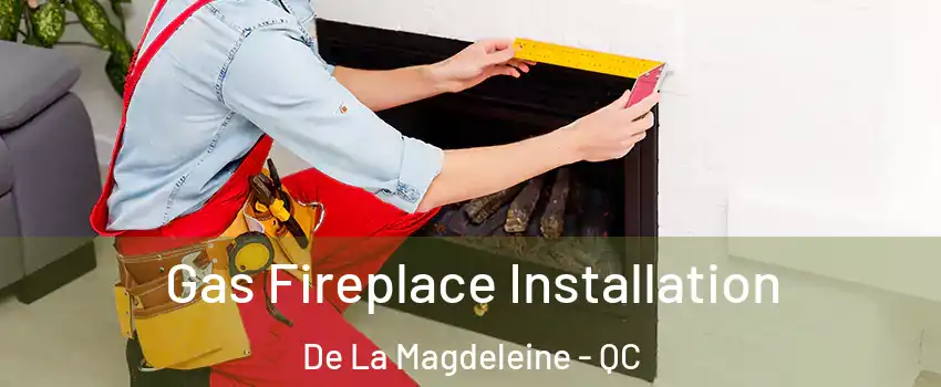  Gas Fireplace Installation De La Magdeleine - QC