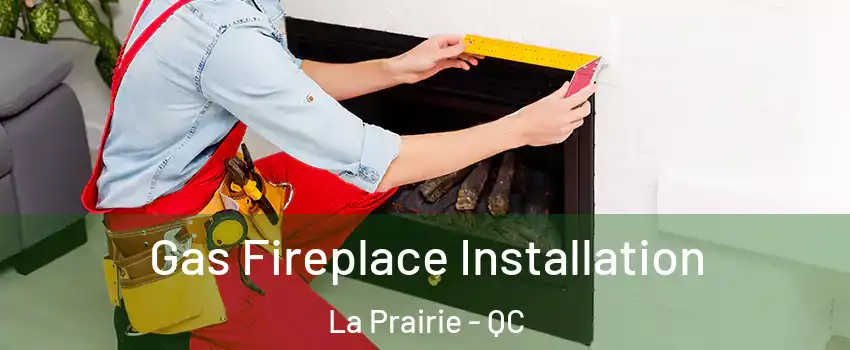  Gas Fireplace Installation La Prairie - QC