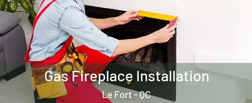  Gas Fireplace Installation Le Fort - QC