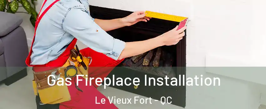  Gas Fireplace Installation Le Vieux Fort - QC