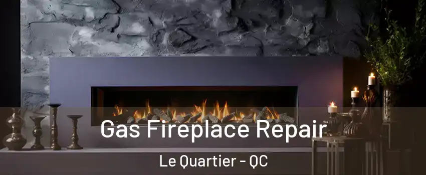  Gas Fireplace Repair Le Quartier - QC