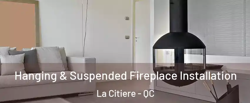 Hanging & Suspended Fireplace Installation La Citiere - QC