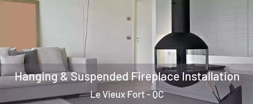 Hanging & Suspended Fireplace Installation Le Vieux Fort - QC
