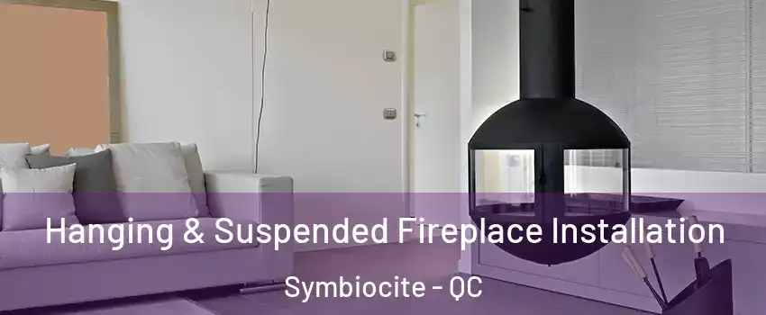 Hanging & Suspended Fireplace Installation Symbiocite - QC