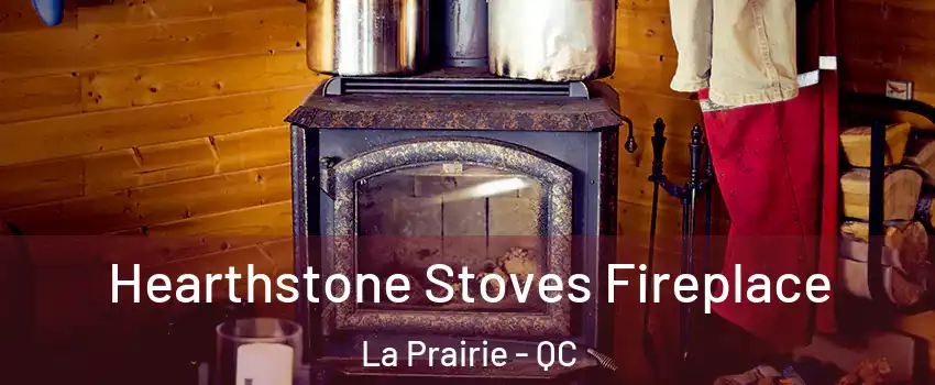 Hearthstone Stoves Fireplace La Prairie - QC