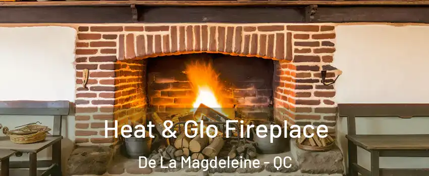  Heat & Glo Fireplace De La Magdeleine - QC